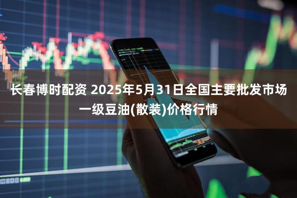 长春博时配资 2025年5月31日全国主要批发市场一级豆油(散装)价格行情